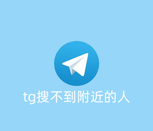 TG总是没办法搜索附近的人要怎么解决？