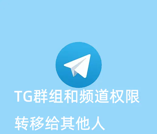 Telegram如何将一个群组或频道的管理员权限转移给他人？