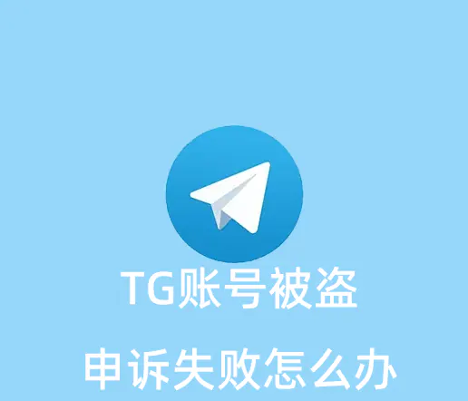 Telegram账号被盗后申诉失败，无法找回怎么办？