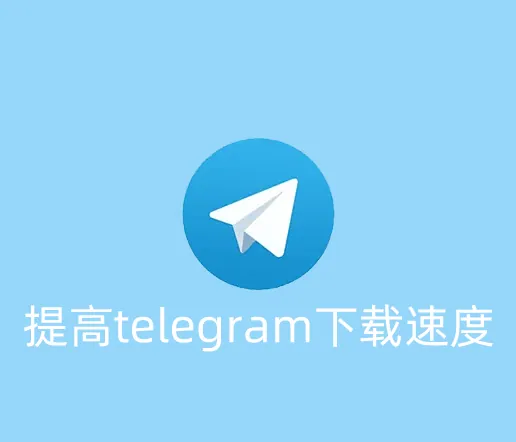 telegram怎么下载速度快，3招提高下载速度